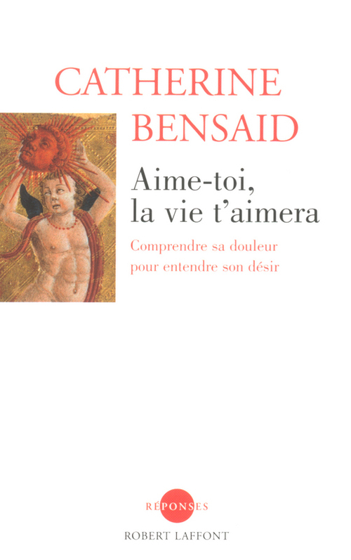 ebook cover of Aime-toi la vie t'aimera - NE - COMPRENDRE SA DOULEUR POUR ENTENDRE SON DESIR, by Catherine Bensaïd
