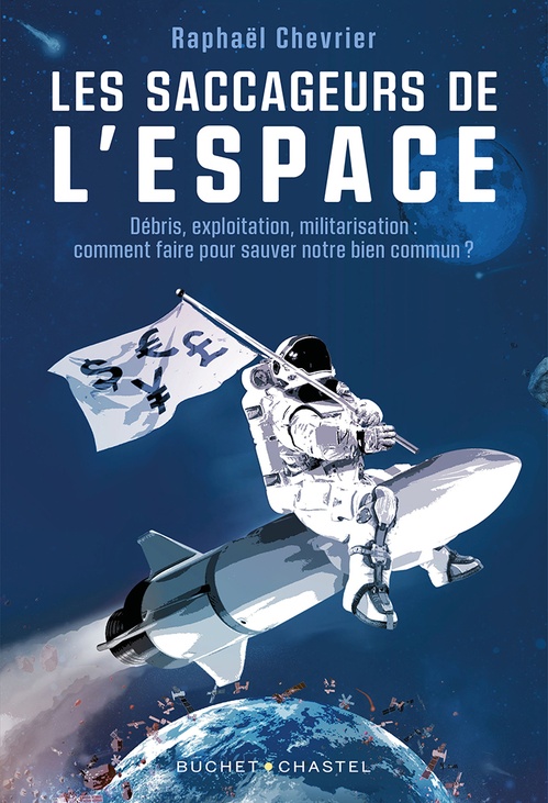 Couverture ebook de Les saccageurs de l'espace. Débris, exploitation, militarisation : comment faire pour sauver notre bien commun ?, de Raphaël Chevrier