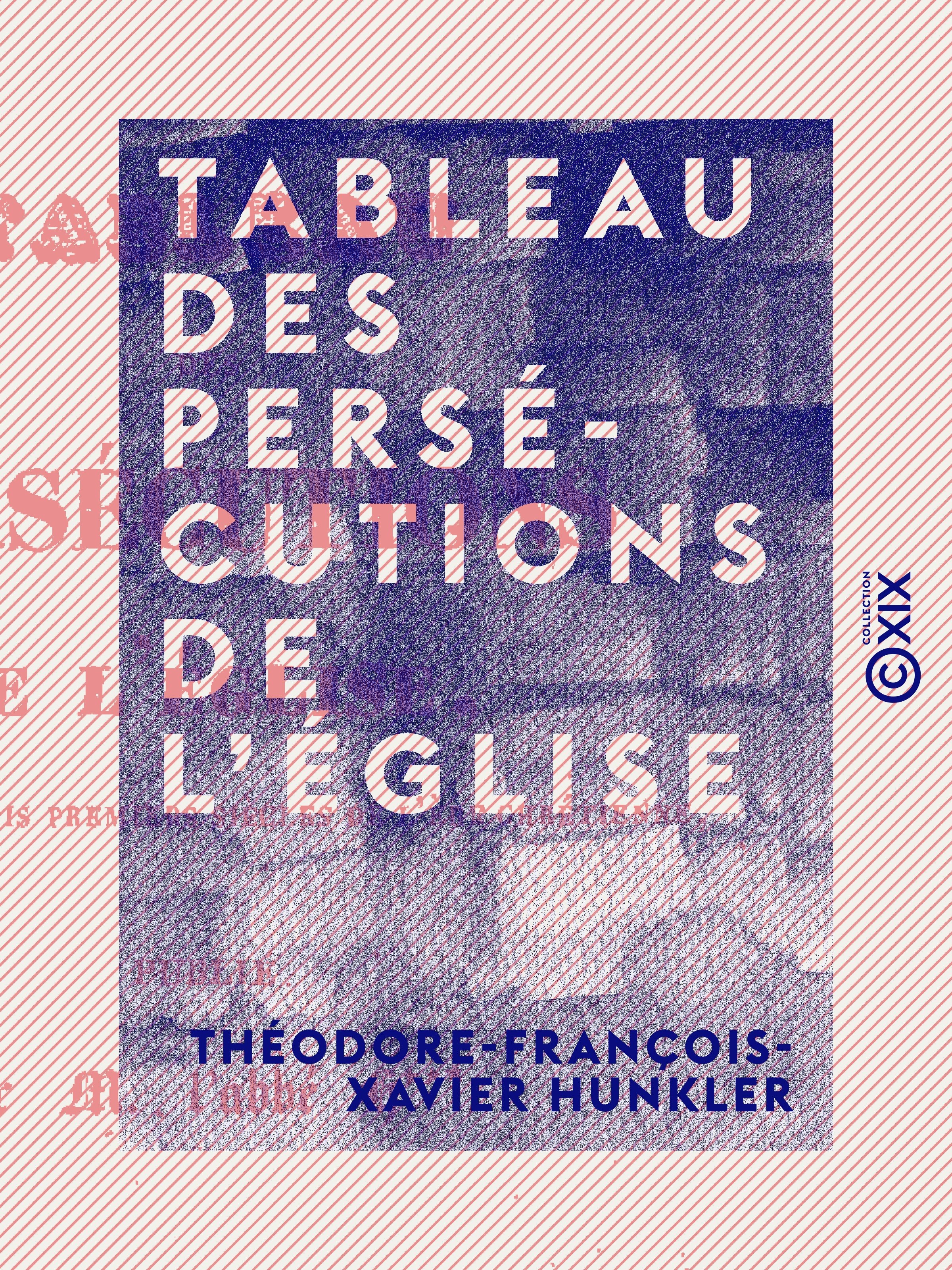 ebook cover of Tableau des persécutions de l'Église pendant les trois premiers siècles de l'ère chrétienne, by Theodore-Francois-Xavier Hunkler