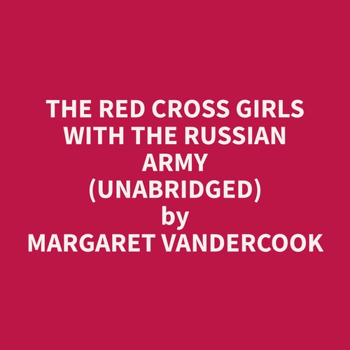 Couverture audiobook de The Red Cross Girls With The Russian Army (Unabridged), de Margaret  Vandercook
