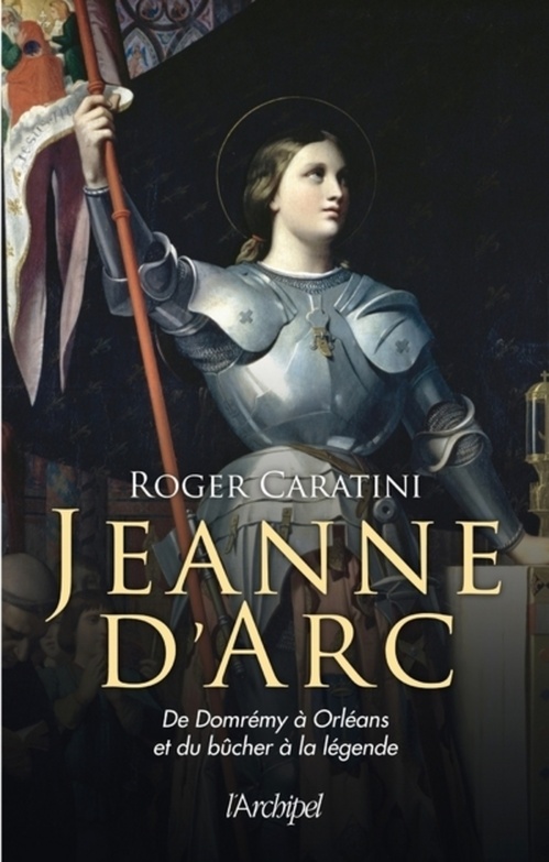 Couverture ebook de Jeanne d'Arc - De Domrémy à Orléans et du bûcher à la légende, de Roger Caratini