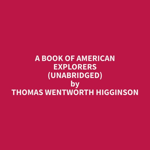 audiobook cover of A Book of American Explorers (Unabridged), by Thomas Wentworth Higginson