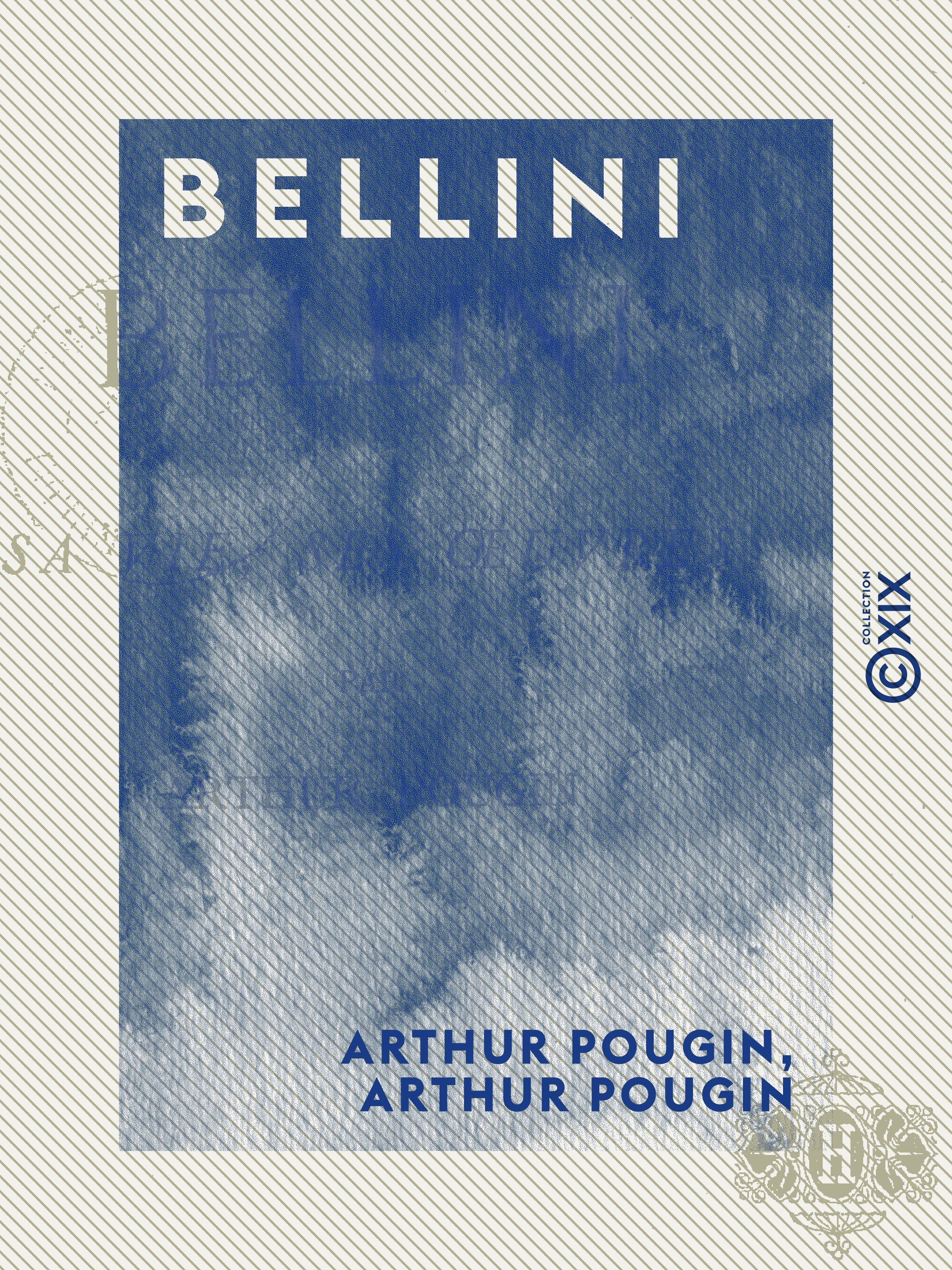 Couverture ebook de Bellini - Sa vie, ses oeuvres, de Arthur Pougin