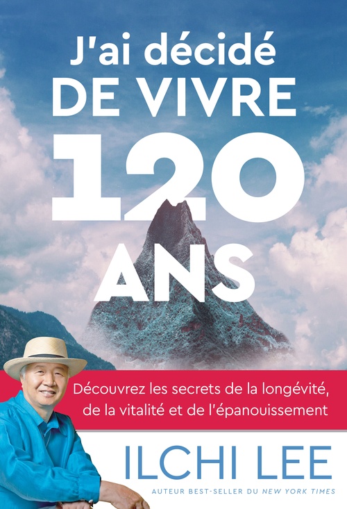 Couverture ebook de J'ai décidé de vivre 120 ans - Découvrez les secrets de la longévité, de la vitalité et de l'épanouissement, de Ilchi Lee