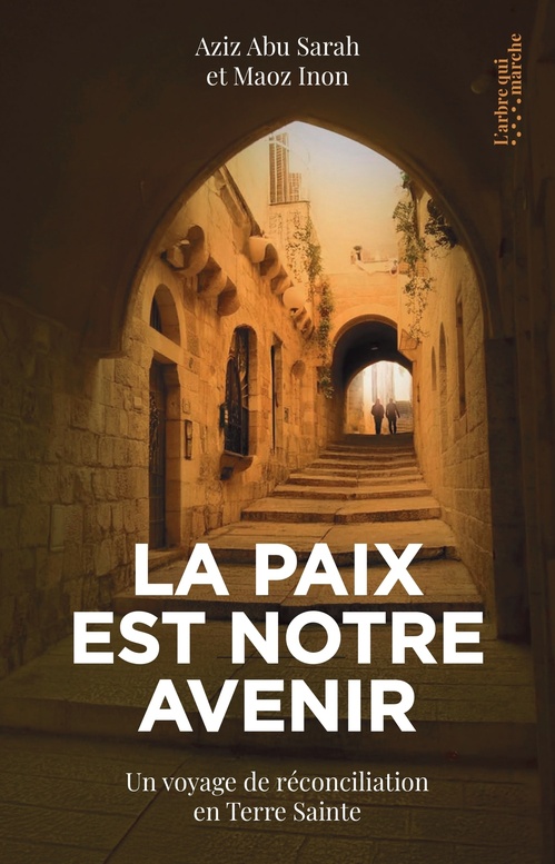 ebook cover of La paix est notre avenir - Un voyage de réconciliation en Terre Sainte, by Aziz Abu Sarah, Maoz Inon