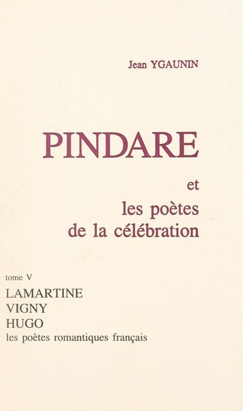 Couverture ebook de Pindare et les poètes de la célébration (5). Les poètes romantiques français après 1830, de Jean Ygaunin