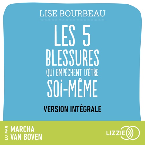 Couverture audiobook de Les 5 blessures qui empêchent d'être soi-même - Rejet, abandon, humiliation, trahison, injustice, de Lise Bourbeau