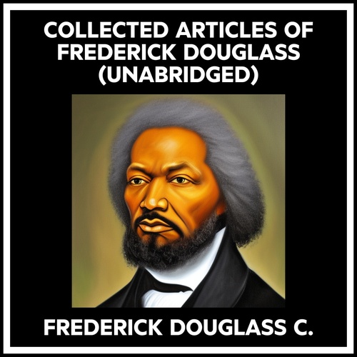 audiobook cover of Collected Articles Of Frederick Douglass (Unabridged), by Frederick Douglass C.
