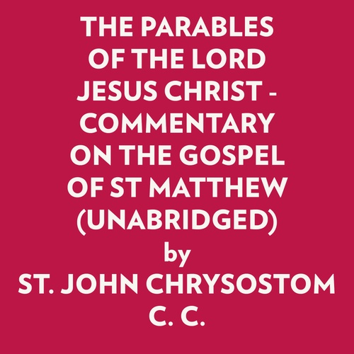 Couverture audiobook de The Parables Of The Lord Jesus Christ - Commentary On The Gospel Of St Matthew (Unabridged), de John Chrysostom