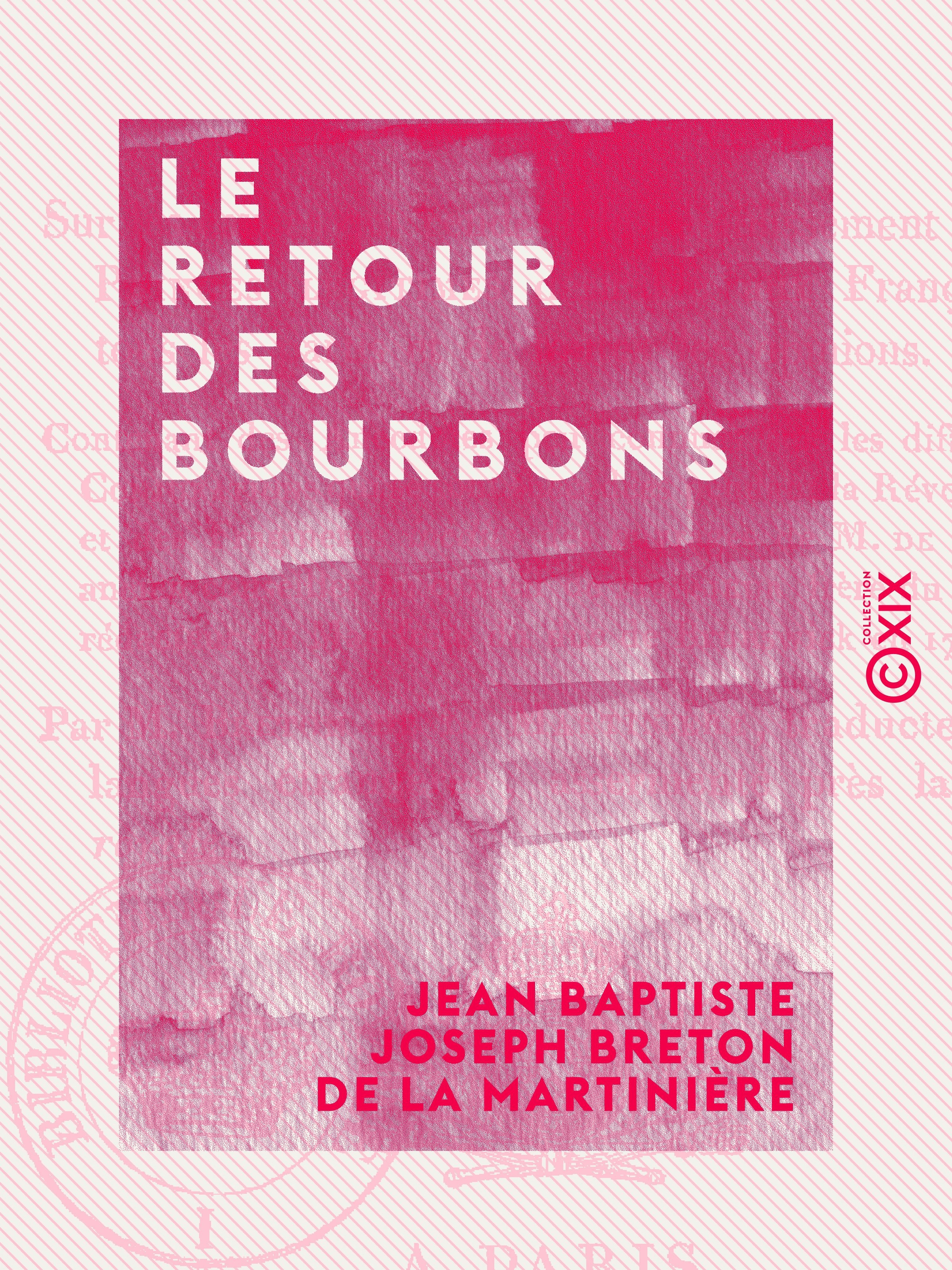 Couverture ebook de Le Retour des Bourbons - Coup d'oeil sur les causes qui rendent le rétablissement de nos princes légitimes désirable aux Français de tous les partis et de toutes les opinions, de Jean Baptiste Joseph Breton De La Martin