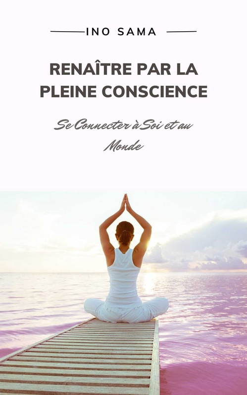 Couverture ebook de Renaître par la Pleine Conscience, de Ino Sama