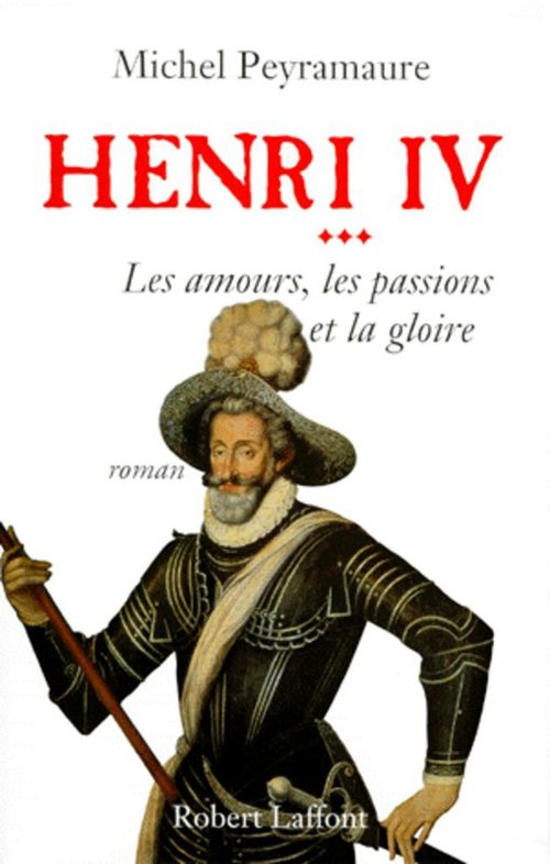 ebook cover of Henri IV - tome 3 - Les amours, les passions et la gloire, by Michel Peyramaure