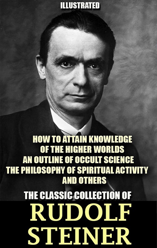 Couverture ebook de The Classic Collection of Rudolf Steiner. Illustrated, de Rudolf Steiner