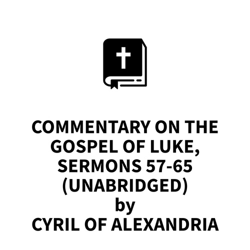 audiobook cover of Commentary on the Gospel of Luke, Sermons 57-65 (UNABRIDGED), by Cyril Of Alexandria Cyril Of Alexandria