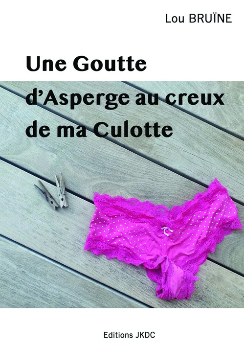 Couverture ebook de Une Goutte d'Asperge au creux de ma Culotte, de Lou Bruïne