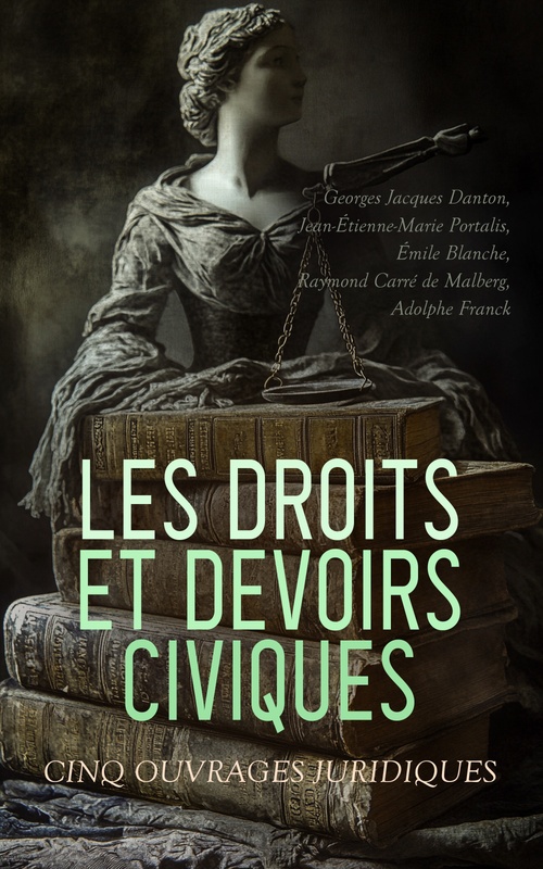 ebook cover of Les Droits et Devoirs Civiques: Cinq Ouvrages Juridiques, by Adolphe Franck, Emile Blanche, Georges Jacques Danton, Jean-Etienne-Marie Portalis, Raymond Carre De Malberg