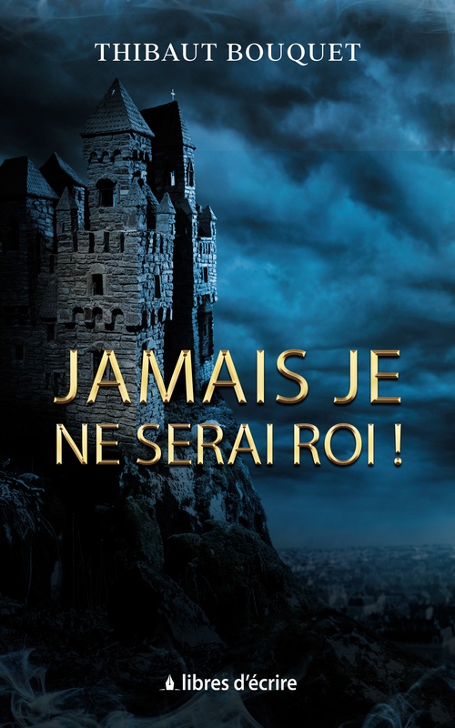 ebook cover of Jamais je ne serai roi !, by Thibaut Bouquet