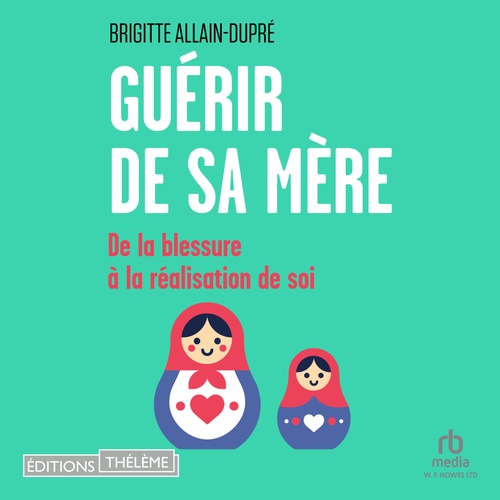 audiobook cover of Guérir de sa mère: De la blessure à la réalisation de soi, by Brigitte Allain-Dupré