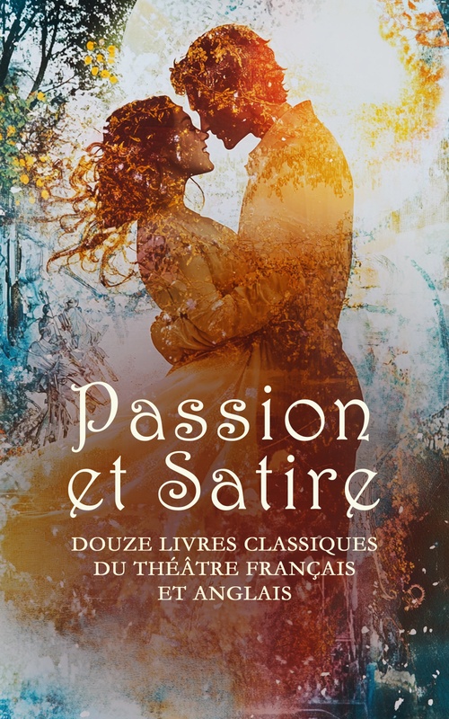 Couverture ebook de Passion et Satire : Douze Livres Classiques du Théâtre Français et Anglais, de Moliere, William Shakespeare, Pierre Augustin Caron De Beaumarchais, Oscar Wilde, Dante Alighieri, Edmond Rostand