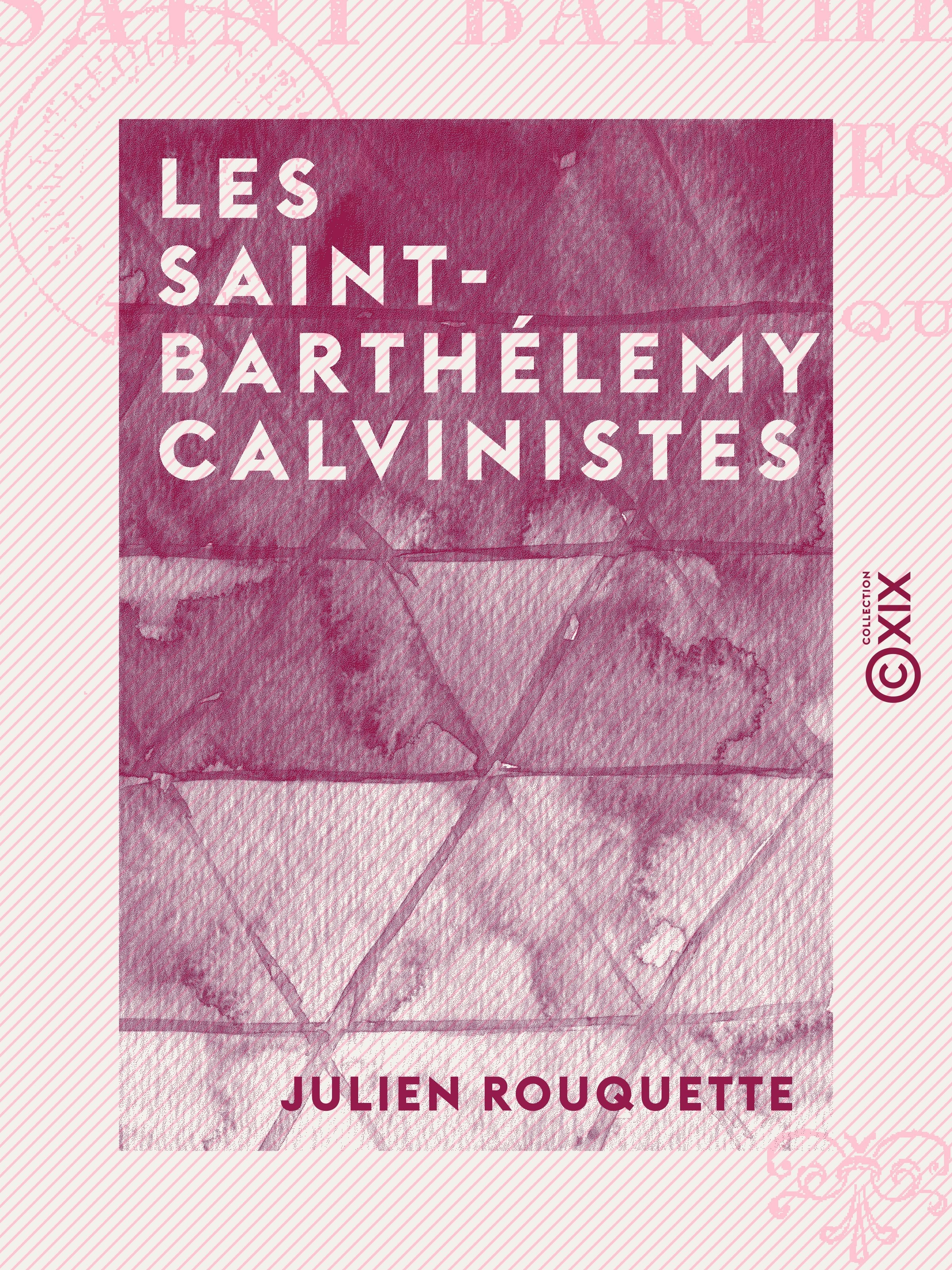 Couverture ebook de Les Saint-Barthélemy calvinistes, de Julien Rouquette
