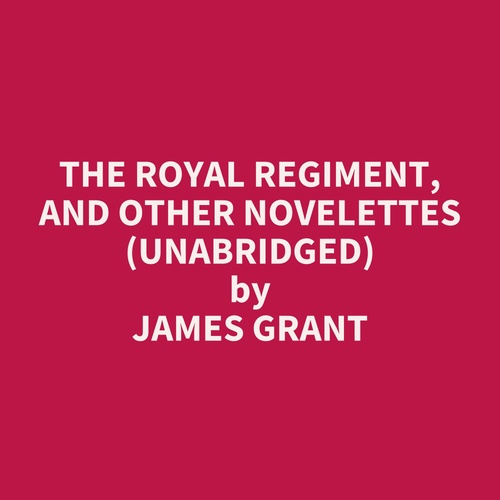 Couverture audiobook de The Royal Regiment, and Other Novelettes (UNABRIDGED), de James Grant