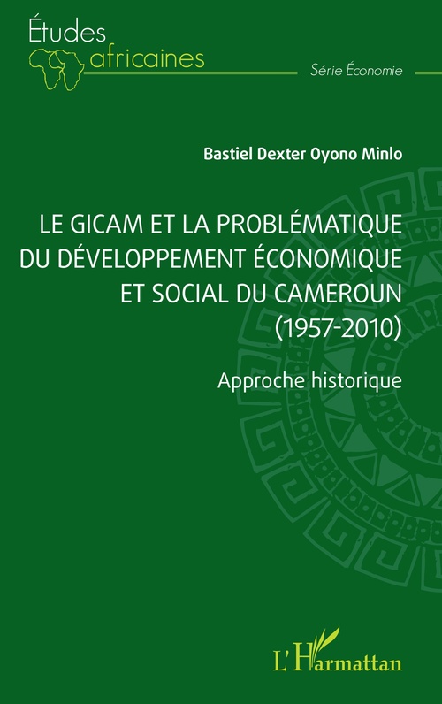 ebook cover of Le GICAM et la problématique du développement économique et social du Cameroun (1957-2010), by Bastiel Dexter Oyono Minlo
