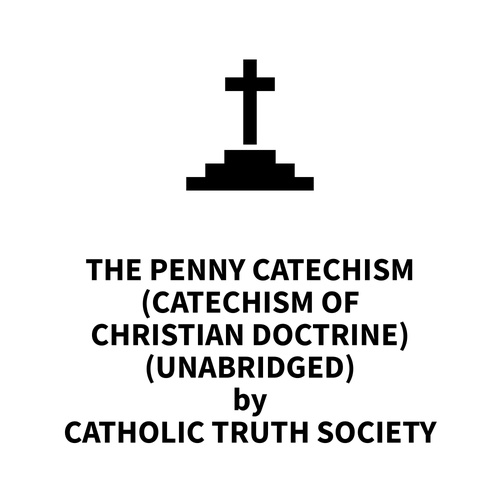 Couverture audiobook de The Penny Catechism (Catechism of Christian Doctrine) (UNABRIDGED), de Catholic Truth Society Catholic Truth So