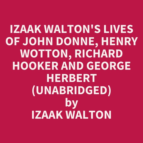 audiobook cover of Izaak Walton's Lives Of John Donne, Henry Wotton, Richard Hooker And George Herbert (Unabridged), by Izaak Walton
