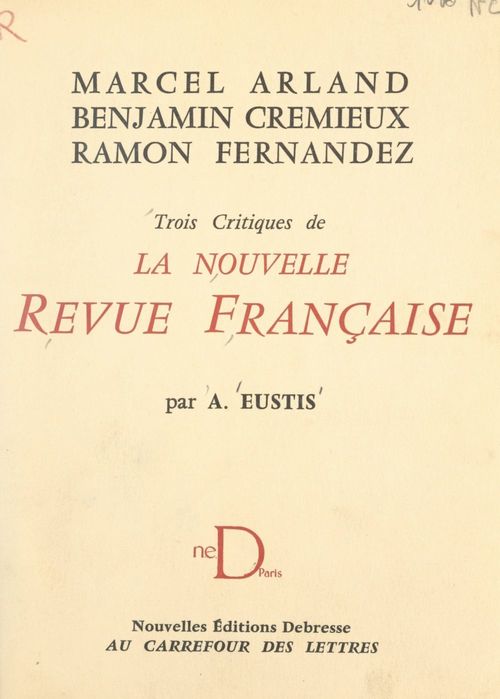 Couverture ebook de Marcel Arland, Benjamin Crémieux, Ramon Fernandez, de Alvin Eustis