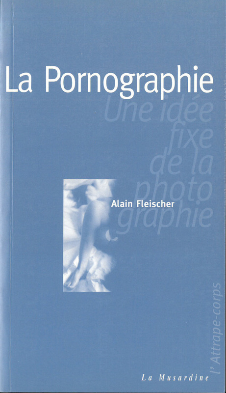 Couverture ebook de La pornographie : une idée fixe de la photographie, de Alain Fleischer