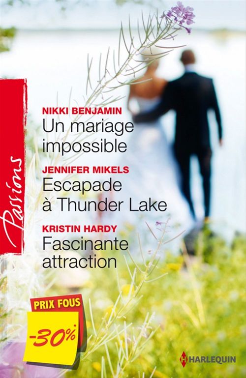 Couverture ebook de Un mariage impossible - Escapade à Thunder Lake - Fascinante attraction, de Nikki Benjamin, Kristin Hardy, Jennifer Mikels