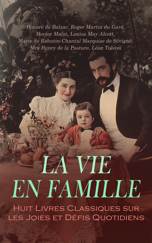 Couverture ebook de La Vie en Famille : Huit Livres Classiques sur les Joies et Défis Quotidiens, de Hector Malot, Honore De Balzac, Louisa May Alcott, M, Marie De Rabutin-Chantal Marquise De Sev, Roger Martin Du Gard