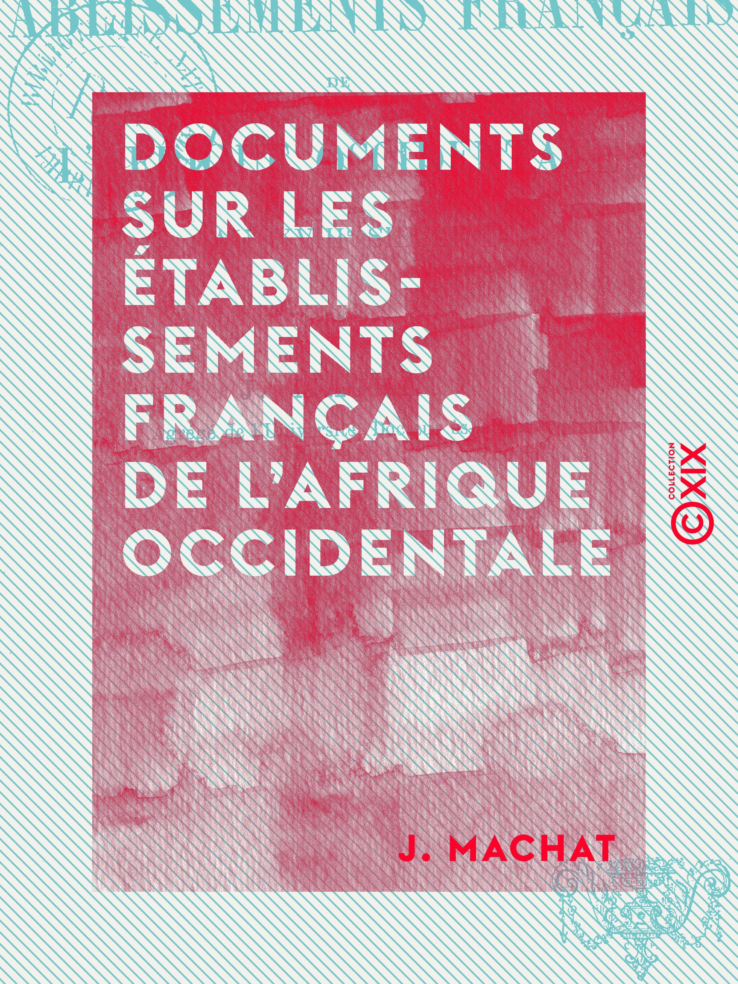 Couverture ebook de Documents sur les établissements français de l'Afrique Occidentale - Au XVIIIe siècle, de J. Machat