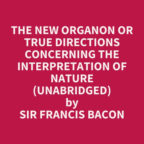 Couverture audiobook de The New Organon Or True Directions Concerning The Interpretation of Nature (Unabridged), de Francis Bacon