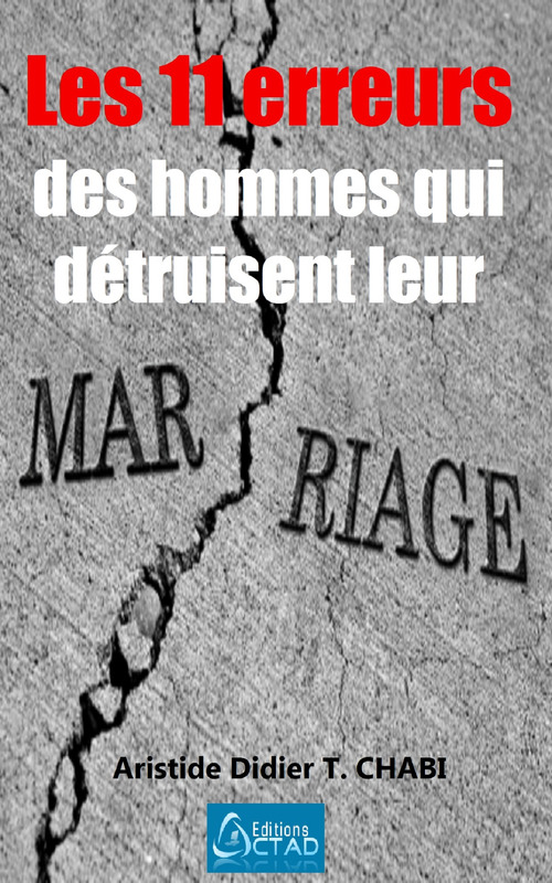 ebook cover of Les 11 erreurs des hommes qui détruisent leur mariage, by Aristide Didier T. Chabi, Editions Ctad