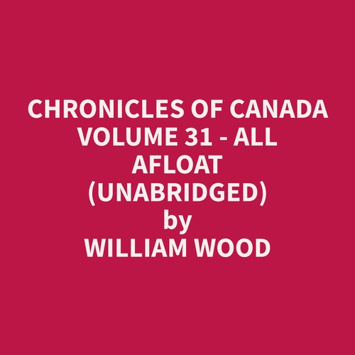 audiobook cover of Chronicles of Canada Volume 31 - All Afloat (Unabridged), by William  Wood