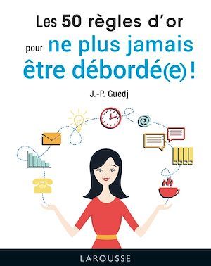 ebook cover of Les 50 règles d'or pour ne plus jamais être débordé(e) !, by Jean-Paul Guedj
