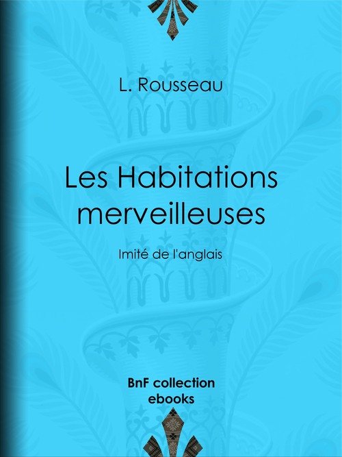 Couverture ebook de Les Habitations merveilleuses, de L. Rousseau