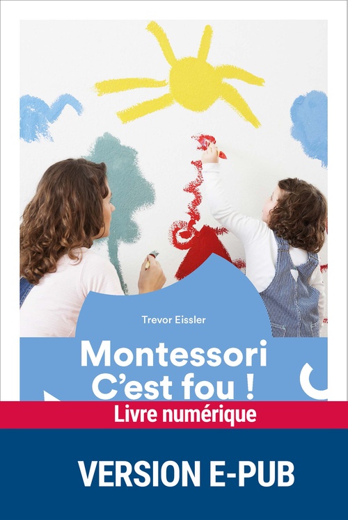 Couverture ebook de Montessori, c'est fou !, de Trevor Eissler