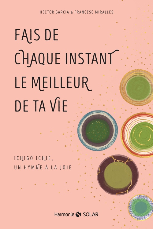 ebook cover of Fais de chaque instant le meilleur de ta vie - Ichigo Ichie, un hymne à la joie - Ichigo ichie, un hymne à la joie, by Héctor García, Francesc Miralles