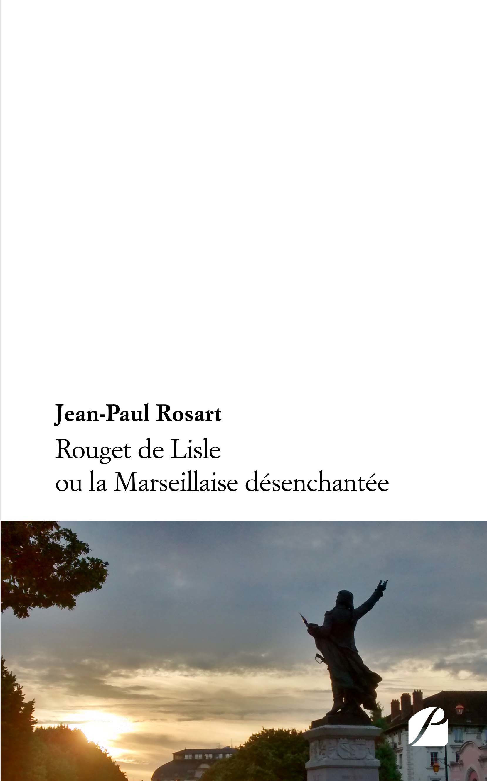 Couverture ebook de Rouget de Lisle ou la Marseillaise désenchantée, de Jean-paul Rosart