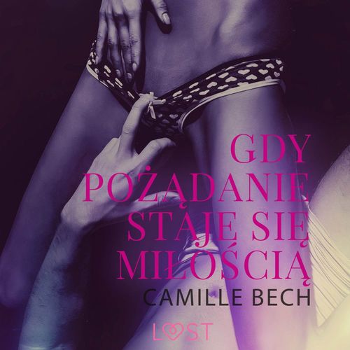 audiobook cover of Gdy pozadanie staje sie milo´scia - opowiadanie erotyczne, by Camille Bech