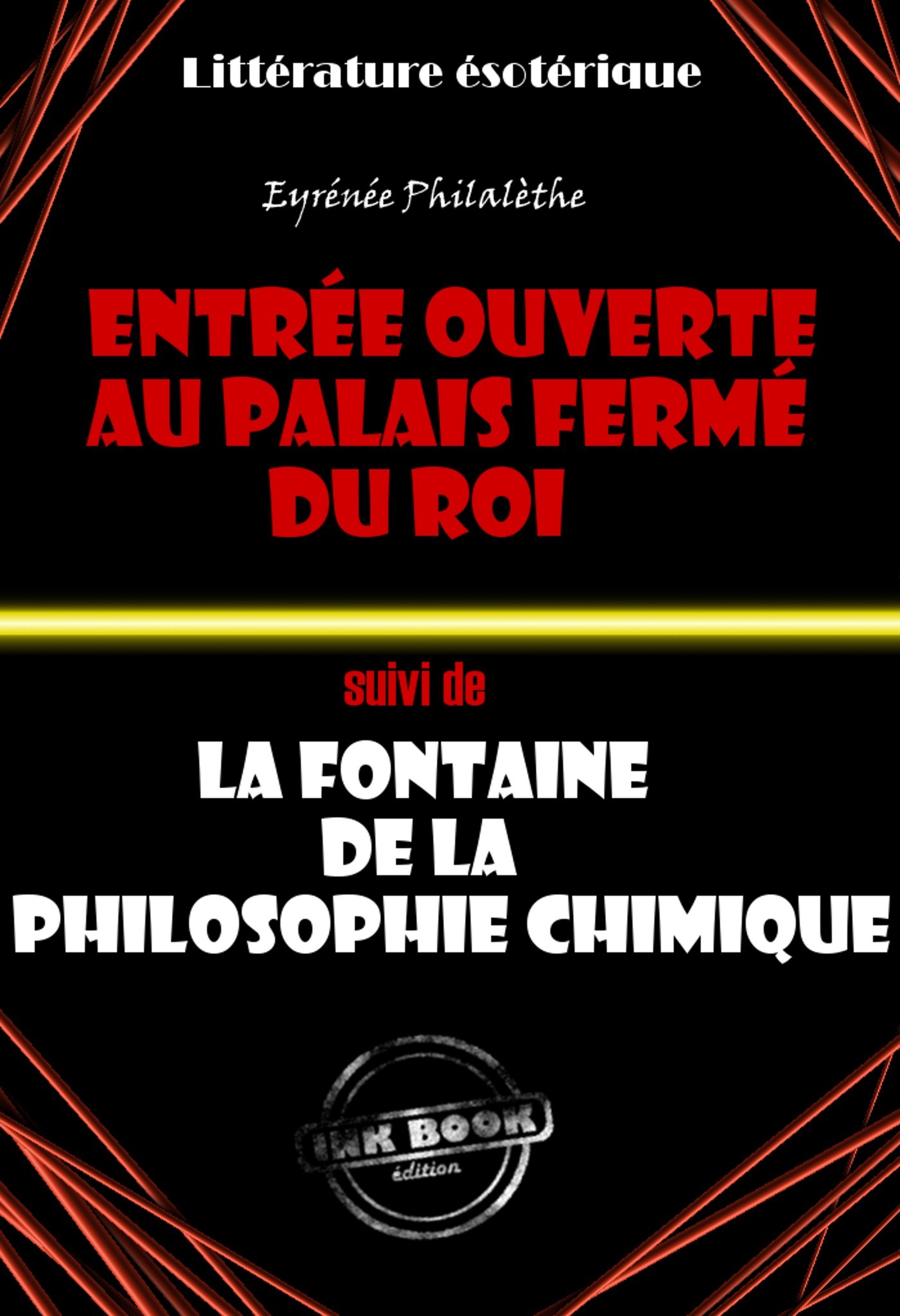 Couverture ebook de L´Entrée ouverte au palais fermé du Roi (suivi de La fontaine de la vérité chimique) - Traité intégral sur l´alchimie, de Eyrenee Philalethe