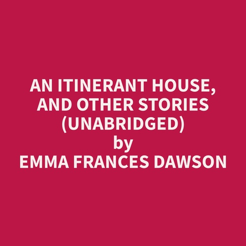 Couverture audiobook de An Itinerant House, and Other Stories (Unabridged), de Emma Frances Dawson