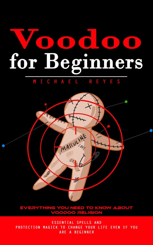 Couverture ebook de Voodoo for Beginners: Everything You Need to Know About Voodoo Religion (Essential Spells and Protection Magick to Change Your Life Even if You Are a Beginner), de Michael Reyes