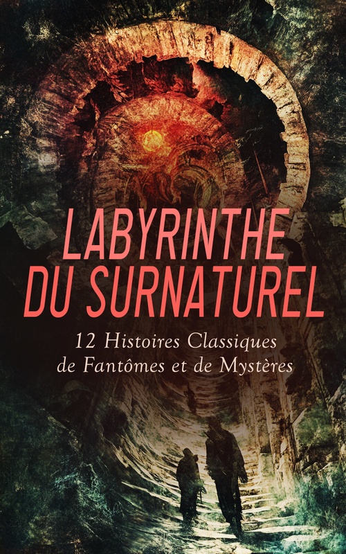 ebook cover of Labyrinthe du Surnaturel : 12 Histoires Classiques de Fantômes et de Mystères, by Guy De Maupassant, Edgar Allan Poe, Jules Verne, Jacques Cazotte, Auguste De Villiers De L'Isle-Adam, Jules Claretie, Cl