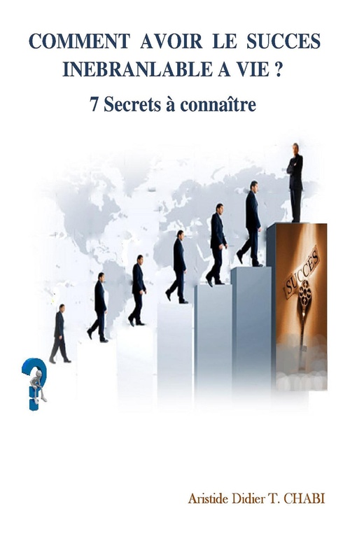 ebook cover of COMMENT AVOIR LE SUCCES INEBRANLABLE A VIE? 7 Secrets à connaître, by Editions Ctad T. Aristide Didier Chabi