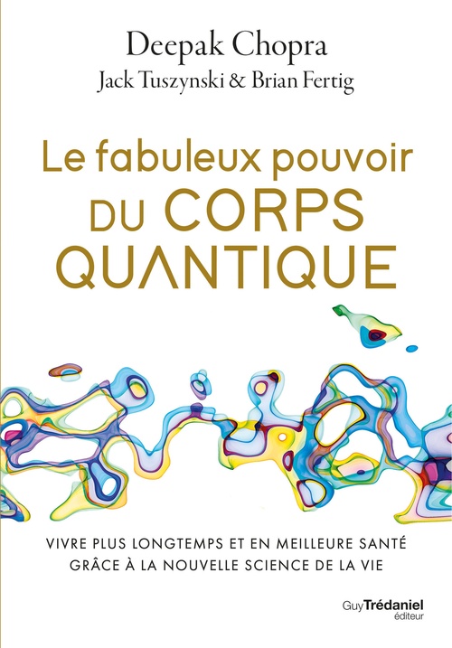 ebook cover of Le fabuleux pouvoir du corps quantique - Vivre plus longtemps et en meilleure santé grâce à la nouvelle science de la vie, by Deepak Chopra, Jack Tuszynski