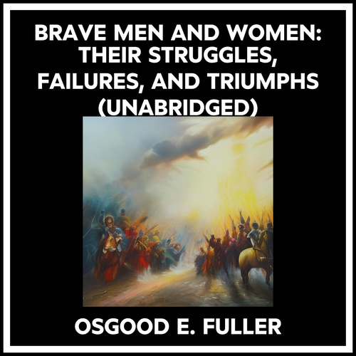Couverture audiobook de Brave Men And Women: Their Struggles, Failures, And Triumphs (Unabridged), de Osgood E. Fuller