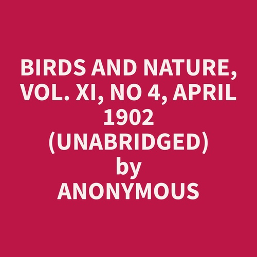 Couverture audiobook de Birds and Nature, Vol. XI, No 4, April 1902 (Unabridged), de Anonymous  Anonymous